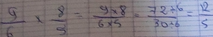  9/6 *  8/5 = (9* 8)/6* 5 = (72/ 6)/30/ 6 = 12/5 