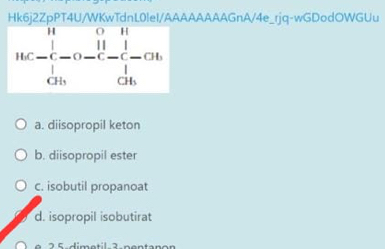 Hk6j2ZpPT4U/WKwTdnL0leI/AAAAAAAAGnA/4e_rjq-wGDodOWGUu
beginarrayr 11 11 11 11 hline 1 hline | 1 1 endarray beginarrayr 0 11 hline 0endarray beginarrayr 011 1 01endarray
a. diisopropil keton
b. diisopropil ester
c. isobutil propanoat
d. isopropil isobutirat