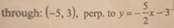 through: (-5,3) , perp. to y=- 5/2 x-3