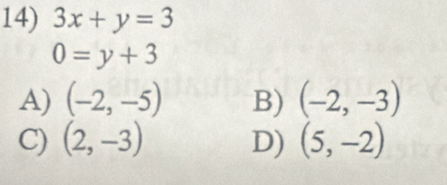 3x+y=3
0=y+3
A) (-2,-5) B) (-2,-3)
C) (2,-3) D) (5,-2)