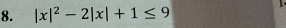 |x|^2-2|x|+1≤ 9