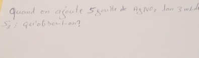 guand on ajoute 5 youlte do AgNO_3 Jan 3 mld
S_1; qeo6ser-1-on?