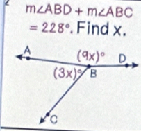 2 m∠ ABD+m∠ ABC
=228°. Find x.