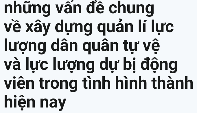 những vấn đề chung 
về xây dựng quản lí lực 
lượng dân quân tự vệ 
và lực lượng dự bị động 
viên trong tình hình thành 
hiện nay