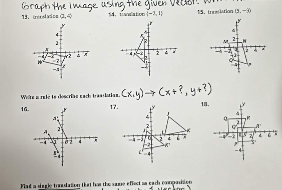 translation langle 2,4rangle 14. translation langle -2,1rangle 15. translation langle 5,-3rangle

Write a rule to describe each translation.
18.
16.17. 
 
 
Find a single translation that has the same effect as each composition