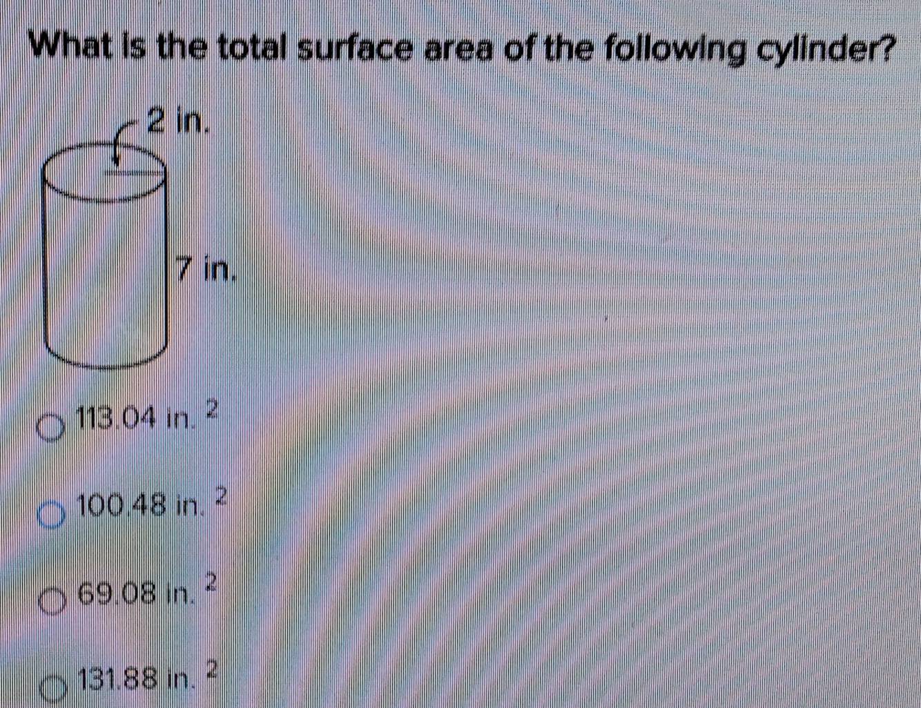 What is the total surface area of the following cylinder?
113.04in.^2
100.48in.^2
69.08in.^2
131.88in.^2