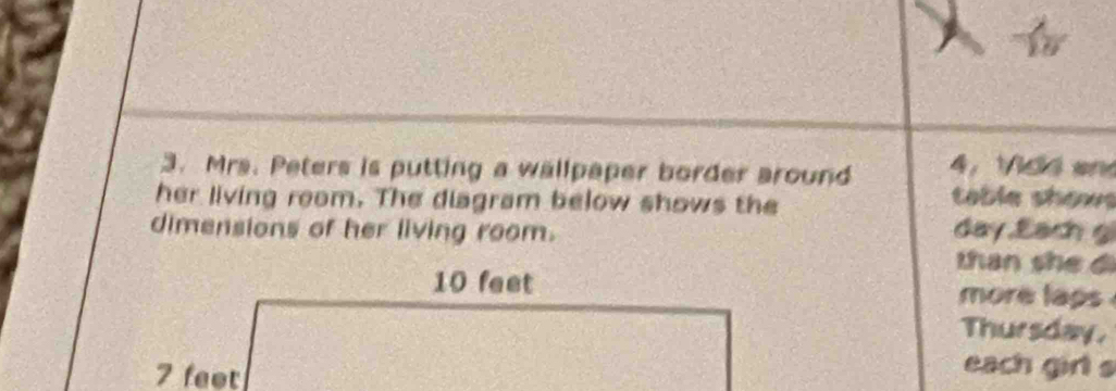 Mrs. Peters is putting a wallpaper border around 4. Vici and 
her living room. The diagram below shows the 
table shows 
dimensions of her living room. day.ach g 
than she di 
more laps 
Thursday. 
each girl s