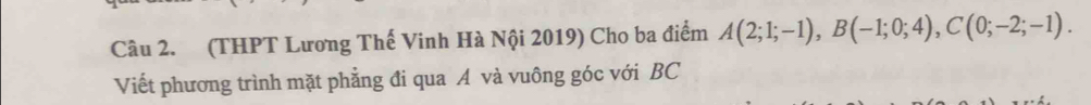 (THPT Lương Thế Vinh Hà Nội 2019) Cho ba điểm A(2;1;-1), B(-1;0;4), C(0;-2;-1). 
Viết phương trình mặt phẳng đi qua A và vuông góc với BC