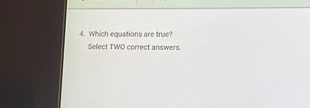 Which equations are true? 
Select TWO correct answers.