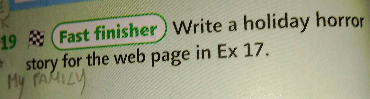 Fast finisher Write a holiday horror 
story for the web page in Ex 17.