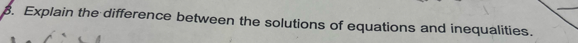 Explain the difference between the solutions of equations and inequalities.