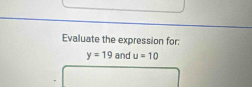 Evaluate the expression for:
y=19 and u=10