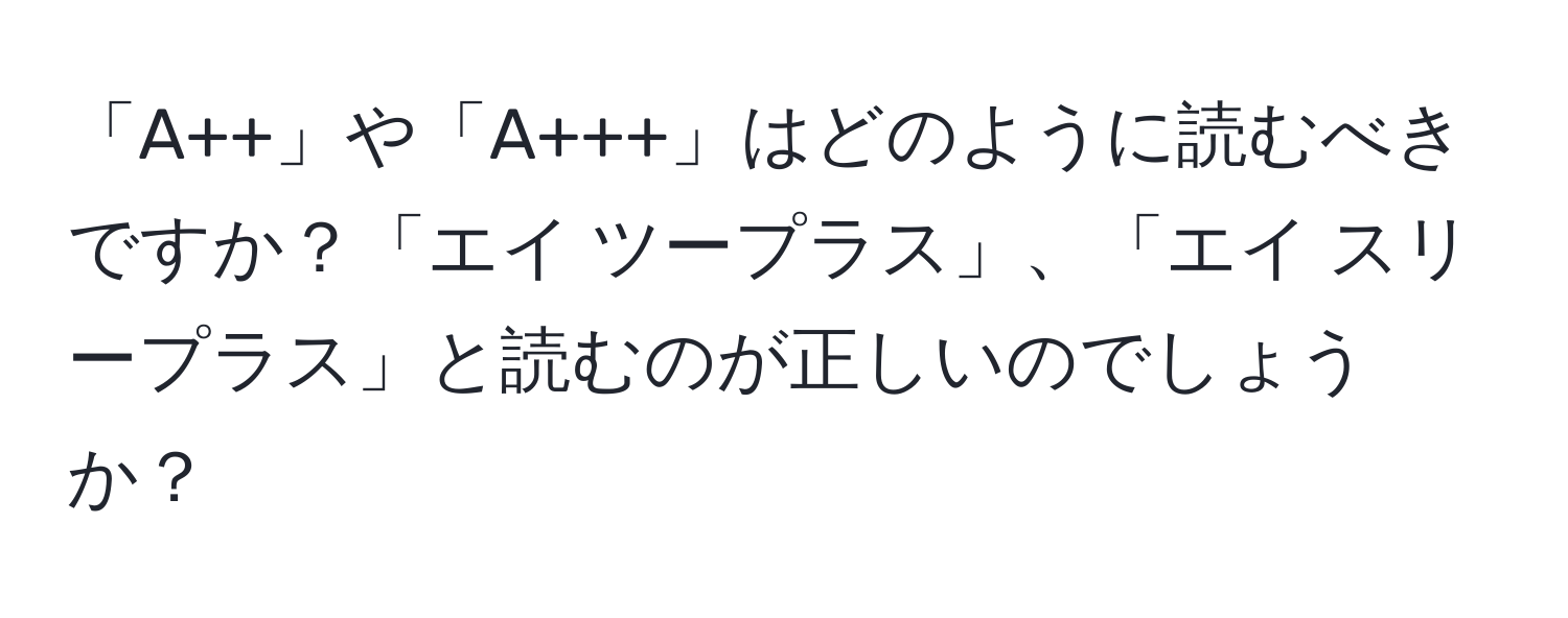 「A++」や「A+++」はどのように読むべきですか？「エイ ツープラス」、「エイ スリープラス」と読むのが正しいのでしょうか？