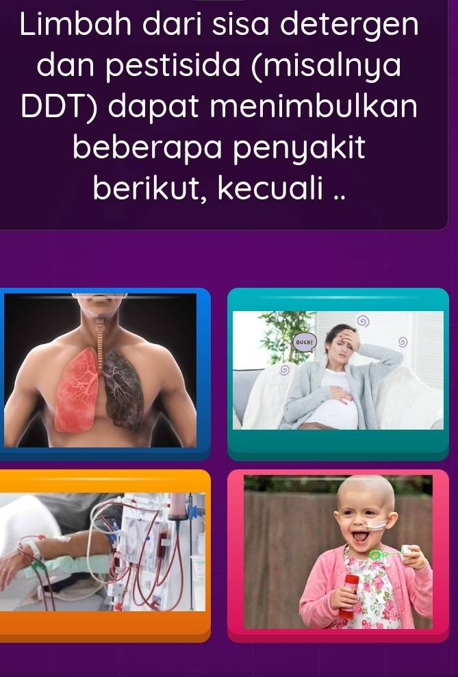 Limbah dari sisa detergen 
dan pestisida (misalnya 
DDT) dapat menimbulkan 
beberapa penyakit 
berikut, kecuali ..