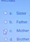 Michae
a. Sister
b. Father
c. Mother
d. Brother