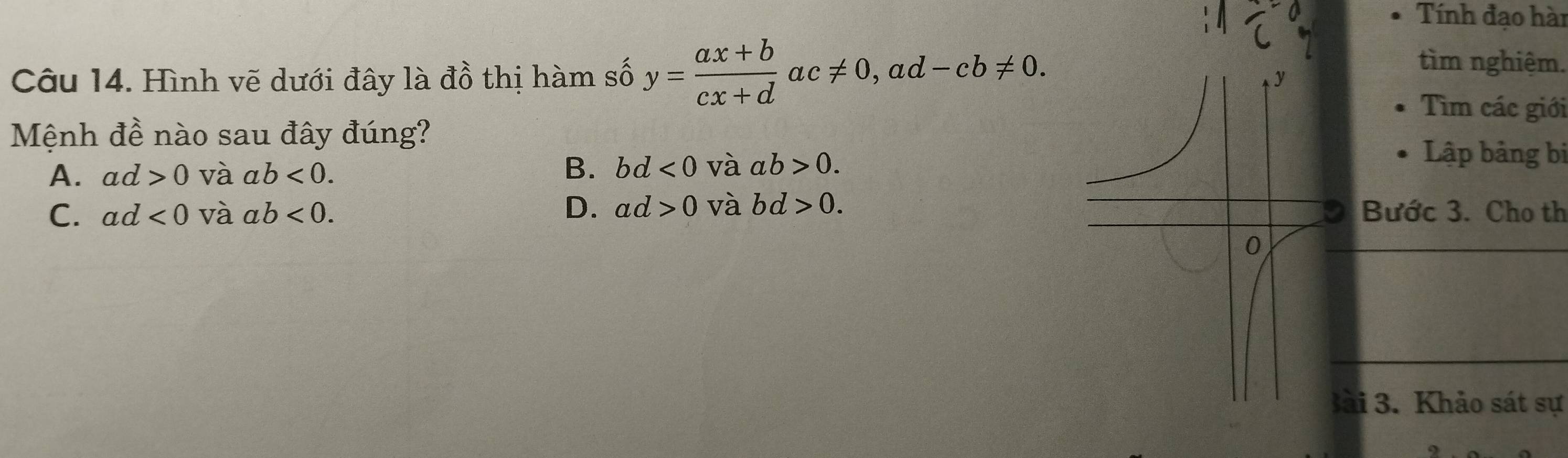 Tính đạo hài
Câu 14. Hình vẽ dưới đây là đồ thị hàm số y= (ax+b)/cx+d ac!= 0, ad-cb!= 0. 
tìm nghiệm.
Tìm các giới
Mệnh đề nào sau đây đúng? Lập bảng bi
A. ad>0 và ab<0</tex>.
B. bd<0</tex> và ab>0.
D. ad>0 và bd>0.
C. ad<0</tex> và ab<0</tex>. Bước 3. Cho th
_
ài 3. Khảo sát sự