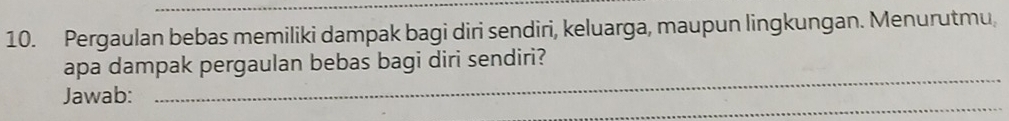Pergaulan bebas memiliki dampak bagi diri sendiri, keluarga, maupun lingkungan. Menurutmu, 
_ 
apa dampak pergaulan bebas bagi diri sendiri? 
_ 
Jawab: