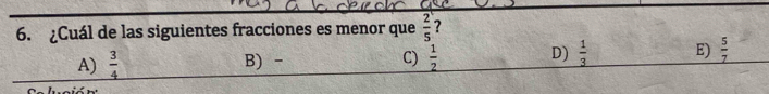 ¿Cuál de las siguientes fracciones es menor que  2/5  7
A)  3/4  B) - C)  1/2  D)  1/3  E)  5/7 