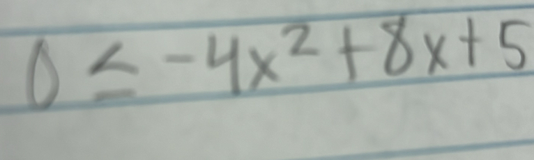 0≤ -4x^2+8x+5