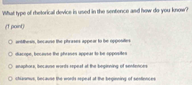 Solved: What type of rhetorical device is used in the sentence and how ...