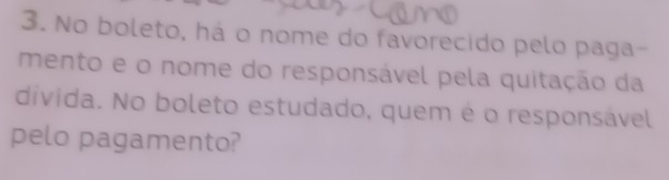 No boleto, há o nome do favorecido pelo paga- 
mento e o nome do responsável pela quitação da 
divida. No boleto estudado, quem é o responsável 
pelo pagamento?