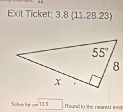 Exit Ticket: 3.8(11,28,23)
Solve for x=□ 13.9 Round to the nearest tenth