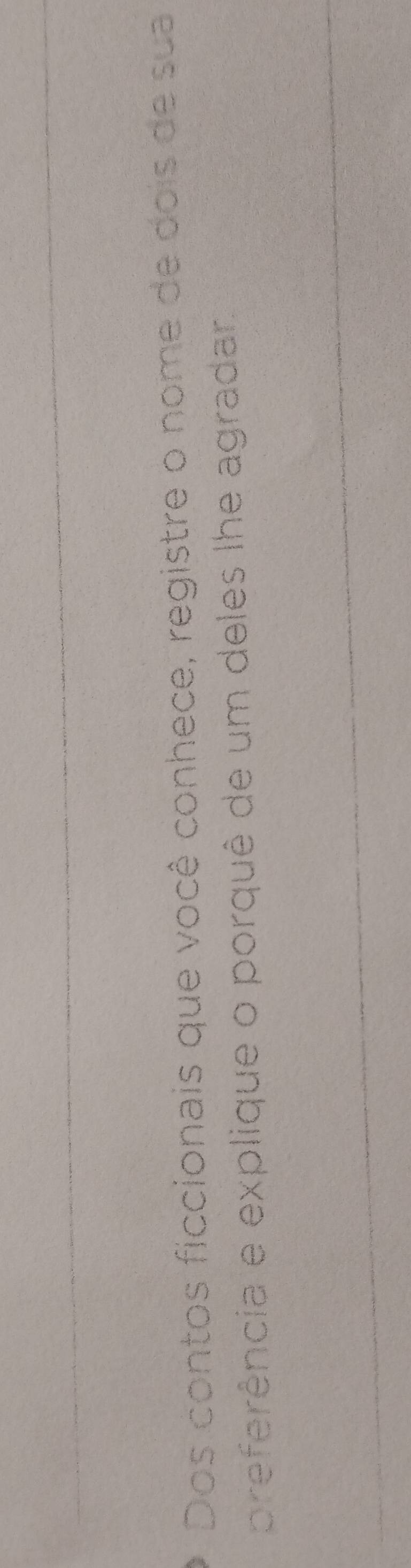 Dos contos ficcionais que você conhece, registre o nome de dois de sua 
preferência e explique o porquê de um deles lhe agradar.