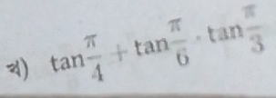 tan  π /4 +tan  π /6 · tan  π /3 