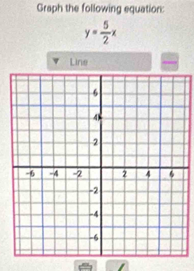 Graph the following equation:
y= 5/2 x
Line