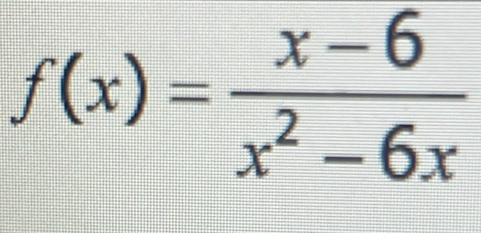 f(x)= (x-6)/x^2-6x 