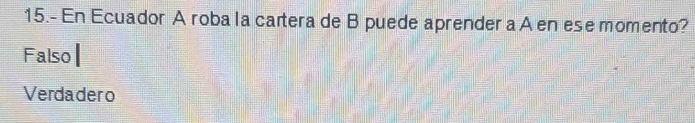 15.- En Ecuador A roba la cartera de B puede aprender a A en ese momento?
Falso
Verda der o