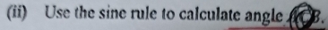 (ii) Use the sine rule to calculate angle