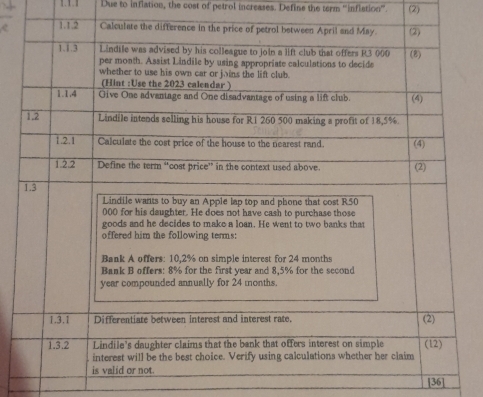 Due to infiation, the cost of petrol increases. Defins the term ''infistion'' (2) 
1.3.2 Lindile's daughter claims that the bank that offers interest on simple (12) 
interest will be the best choice. Verify using calculations whether her claim 
is valid or not. 
[36]