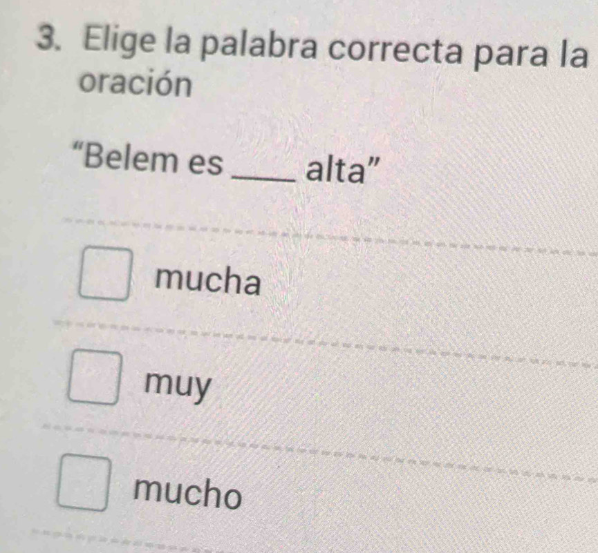 Elige la palabra correcta para la
oración
“Belem es _alta”
mucha
muy
mucho