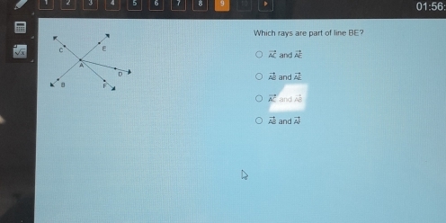 1 3 4 5 6 7 8 q D
11:56 
Which rays are part of line BE?
vector AC and vector R
and vector AE
vector AB
vector AC and 4b
vector AB and vector AF