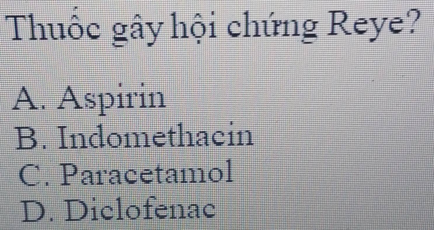 Thuộc gây hội chứng Reye?
A. Aspirin
B. Indomethacin
C. Paracetamol
D. Diclofenac