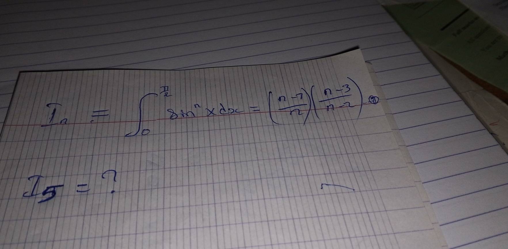 I_n=∈t _0^((frac n)2)sin^nxdx=( (n-7)/n )( (n-3)/n-2 )
I_5=