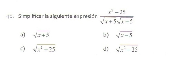 Simplificar la siguiente expresión  (x^2-25)/sqrt(x+5)sqrt(x-5) 
a) sqrt(x+5) b) sqrt(x-5)
c) sqrt(x^2+25) d) sqrt(x^2-25)