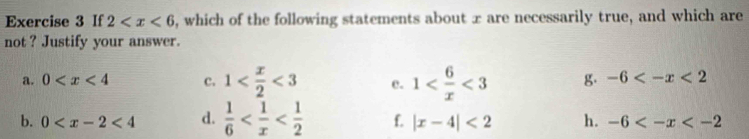 If 2 , which of the following statements about x are necessarily true, and which are
not ? Justify your answer.
a. 0 c. 1 <3</tex> e. 1 <3</tex>
g -6
b. 0 d.  1/6 
f. |x-4|<2</tex> h. -6