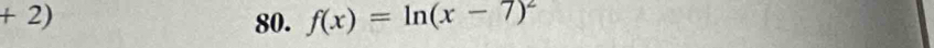 + 2) 
80. f(x)=ln (x-7)^2