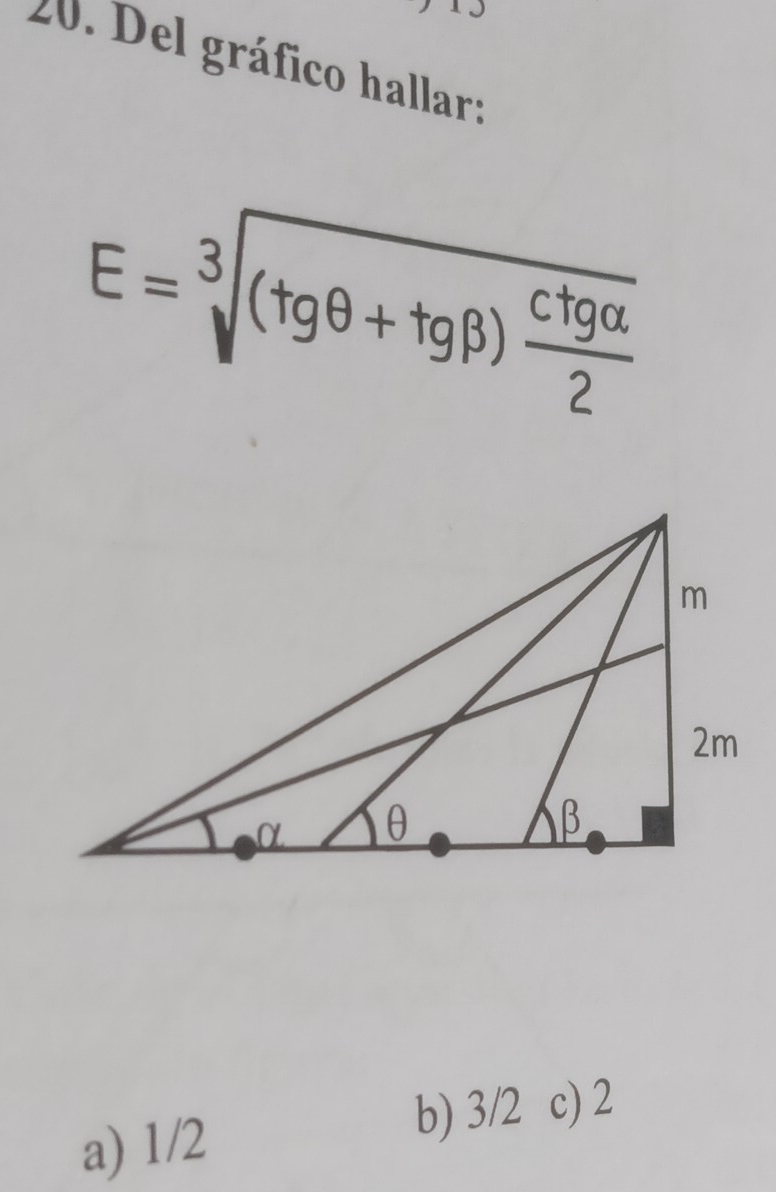 Del gráfico hallar:
E=sqrt[3]((tgθ +tgbeta )frac ctgalpha )2
a) 1/2
b) 3/2 c) 2