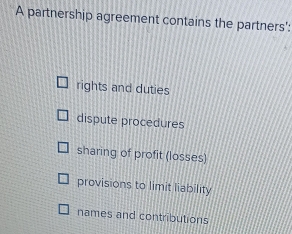 A partnership agreement contains the partners':
rights and duties
dispute procedures
sharing of profit (losses)
provisions to limit liability
names and contributions