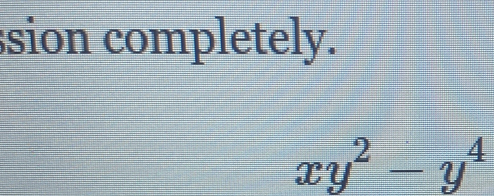 sion completely.
xy^2-y^4