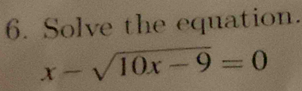 Solve the equation.
x-sqrt(10x-9)=0