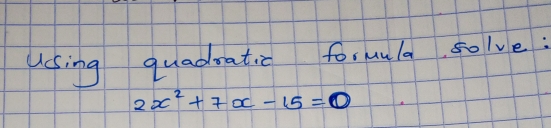 Using quadratic forwula solve:
2x^2+7x-15=0