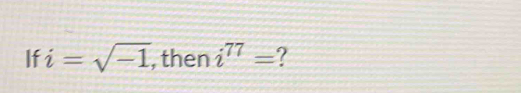 If i=sqrt(-1) , then i^(77)= ?