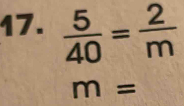  5/40 = 2/m 
m=