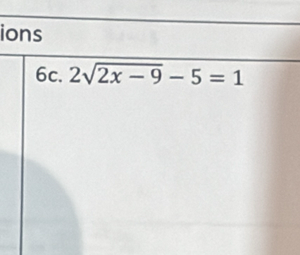 ions 
6c. 2sqrt(2x-9)-5=1