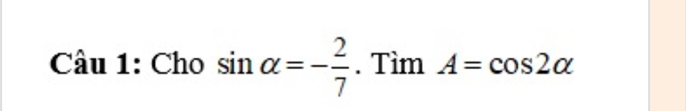 Cho sin alpha =- 2/7 . Tìm A=cos 2alpha