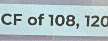 CF of 108, 120